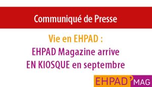 Vie en EHPAD : EHPAD Magazine arrive en kiosque en septembre