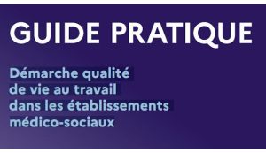 Démarche qualité de vie au travail dans les établissements médico-sociaux : le guide pratique