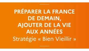 Stratégie « Bien Vieillir » : préparer la France de demain, ajouter de la vie aux années