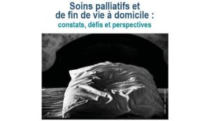 « Soins palliatifs et de fin de vie à domicile : constats, défis et perspectives »